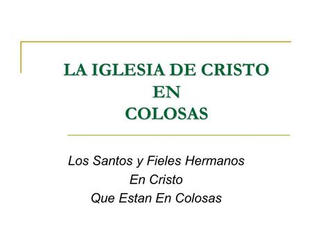LA IGLESIA DE CRISTO EN COLOSAS Los Santos y Fieles Hermanos En Cristo Que Estan En Colosas.