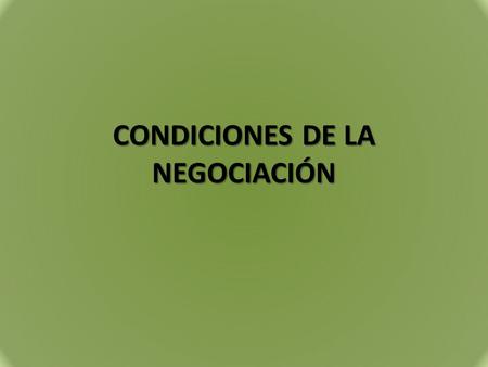 CONDICIONES DE LA NEGOCIACIÓN.  Los negociadores están dispuestos a abandonar sus posturas iniciales para lograr acuerdos y compromisos.  Los negociadores.