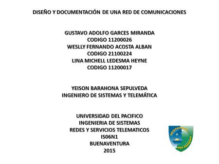 DISEÑO Y DOCUMENTACIÓN DE UNA RED DE COMUNICACIONES GUSTAVO ADOLFO GARCES MIRANDA CODIGO 11200026 WESLLY FERNANDO ACOSTA ALBAN CODIGO 21100224 LINA.