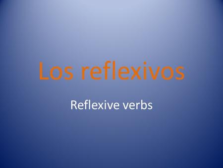 Los reflexivos Reflexive verbs. What is a reflexive verb? A verb is reflexive when the person doing the action is also receiving the action. To “oneself”