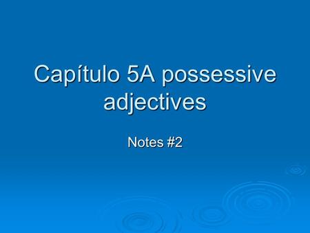 Capítulo 5A possessive adjectives Notes #2. What are possessive adjectives?  In English these are: my, your, his, her, its, our, and their  They tell.