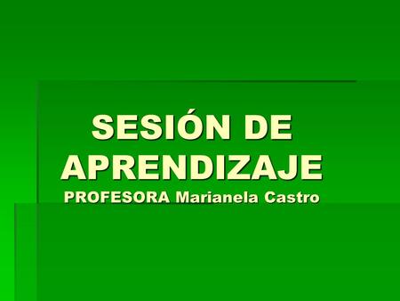 SESIÓN DE APRENDIZAJE PROFESORA Marianela Castro.