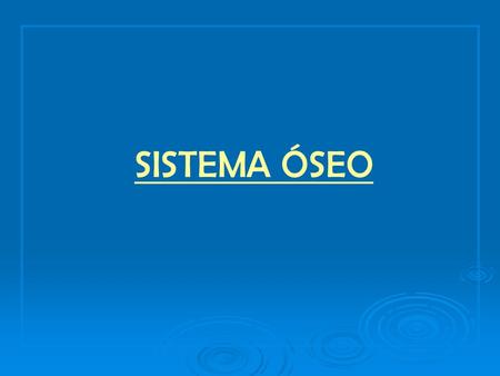 SISTEMA ÓSEO. Este tejido se renueva y se reabsorbe continuamente, gracias a la actividad de sus células específicas. Éstas son los osteoblastos, responsables.