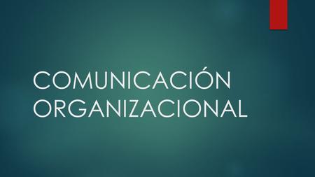 COMUNICACIÓN ORGANIZACIONAL. ¿Qué es? Proceso comunicacional que se realiza en las organizaciones a nivel interno, utilizando distintas formas, tipos,