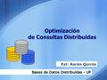 Optimización de Consultas Distribuidas. ÍNDICE Definiciones básicas Modelo de costo Estadísticas de la base de datos Optimización centralizada de consultas.