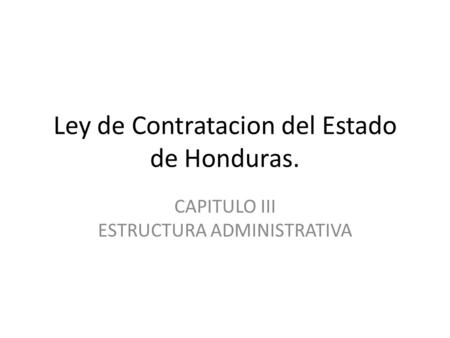 Ley de Contratacion del Estado de Honduras. CAPITULO III ESTRUCTURA ADMINISTRATIVA.