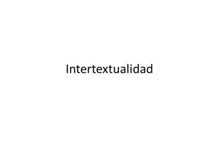 Intertextualidad Aprendizaje esperado Identificar y describir relaciones de intertextualidad entre obras literarias y de otras artes, respecto de uno.