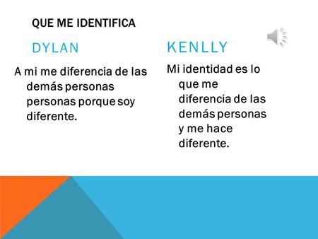 QUE ME IDENTIFICA DYLAN A mi me diferencia de las demás personas personas porque soy diferente. KENLLY Mi identidad es lo que me diferencia de las demás.