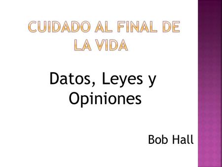 Datos, Leyes y Opiniones Bob Hall.  El paciente en etapa terminal o en estado vegetativo persistente  Como un documento oficial  Problemas prácticos.