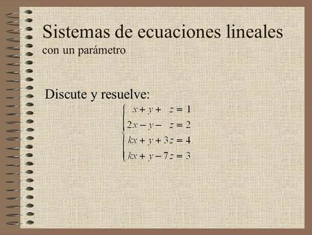 Sistemas de ecuaciones lineales con un parámetro Discute y resuelve: