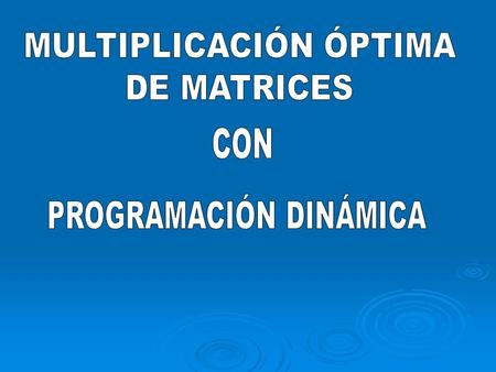 Programación Dinámica  La programación dinámica se suele utilizar en problemas de optimización, donde una solución está formada por una serie de decisiones.