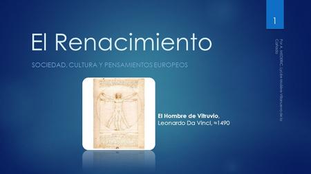 El Renacimiento SOCIEDAD, CULTURA Y PENSAMIENTOS EUROPEOS Por A. MEDERIC, Lycée Molière-Villanueva de la Cañada 1 El Hombre de Vitruvio, Leonardo Da Vinci,