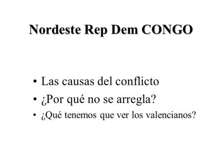 Nordeste Rep Dem CONGO Las causas del conflicto ¿Por qué no se arregla? ¿Qué tenemos que ver los valencianos?