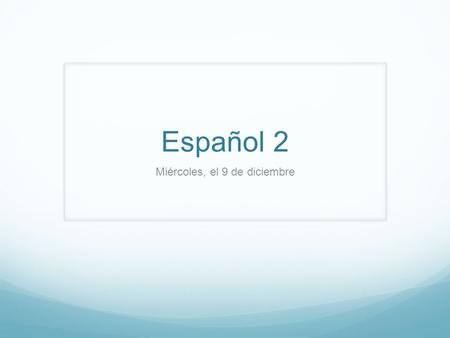 Español 2 Miércoles, el 9 de diciembre. Para comenzar: