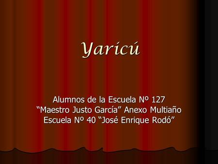 Yaricú Alumnos de la Escuela Nº 127 “Maestro Justo García” Anexo Multiaño Escuela Nº 40 “José Enrique Rodó”