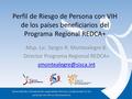 Perfil de Riesgo de Persona con VIH de los países beneficiarios del Programa Regional REDCA+ Msp. Lic. Sergio R. Montealegre B. Director Programa Regional.