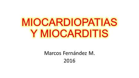 Marcos Fernández M. 2016. QUE ES UNA MIOCARDIOPATIA? Grupo heterogéneo de enfermedades del miocardio que se acompañan de disfunción mecánica, eléctrica,