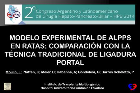 MODELO EXPERIMENTAL DE ALPPS EN RATAS: COMPARACIÓN CON LA TÉCNICA TRADICIONAL DE LIGADURA PORTAL Moulin, L; Pfaffen, G; Meier, D; Cabanne, A; Gondolesi,