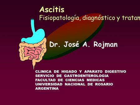 Dr. José A. Rojman CLINICA DE HIGADO Y APARATO DIGESTIVO SERVICIO DE GASTROENTEROLOGIA FACULTAD DE CIENCIAS MEDICAS UNIVERSIDAD NACIONAL DE ROSARIO ARGENTINA.