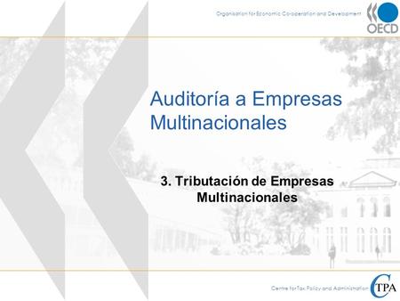 Centre for Tax Policy and Administration Organisation for Economic Co-operation and Development Auditoría a Empresas Multinacionales 3. Tributación de.