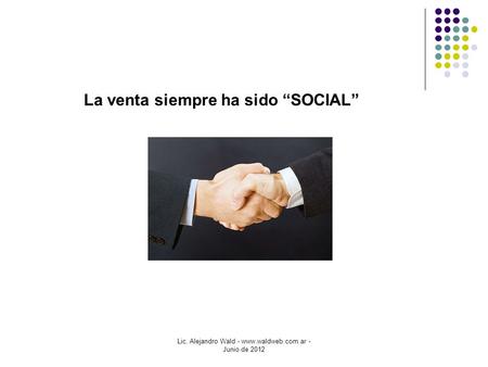 Lic. Alejandro Wald - www.waldweb.com.ar - Junio de 2012 La venta siempre ha sido “SOCIAL”