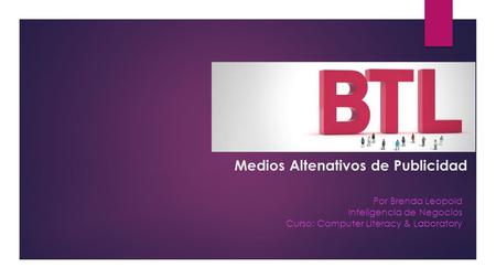 Medios Altenativos de Publicidad Por Brenda Leopold Inteligencia de Negocios Curso: Computer Literacy & Laboratory.