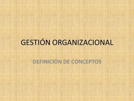 GESTIÓN ORGANIZACIONAL DEFINICIÓN DE CONCEPTOS. CONCEPTOS FUNDAMENTALES PANIFICACIÓN. Es el proceso por el cual se obtiene una visión del futuro, en donde.