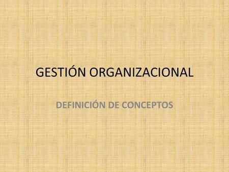 GESTIÓN ORGANIZACIONAL DEFINICIÓN DE CONCEPTOS. CONCEPTOS FUNDAMENTALES PANIFICACIÓN. Es el proceso por el cual se obtiene una visión del futuro, en donde.