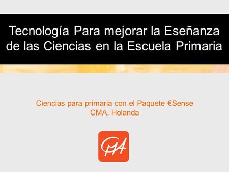 Ciencias para primaria con el Paquete €Sense CMA, Holanda Tecnología Para mejorar la Eseñanza de las Ciencias en la Escuela Primaria.