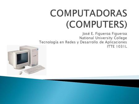 José E. Figueroa Figueroa National University College Tecnología en Redes y Desarrollo de Aplicaciones ITTE 1031L.