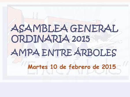 ASAMBLEA GENERAL ORDINARIA 2015 AMPA ENTRE ÁRBOLES Martes 10 de febrero de 2015.