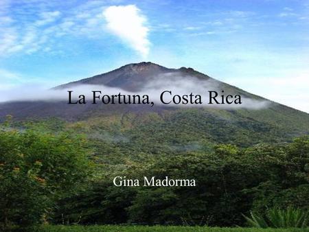 La Fortuna, Costa Rica Gina Madorma. ¿ C ó mo prepararon para las vacaciones? Yo preparé para La Fortuna por embalaje la ropa, los tenis, y una cantimplora.