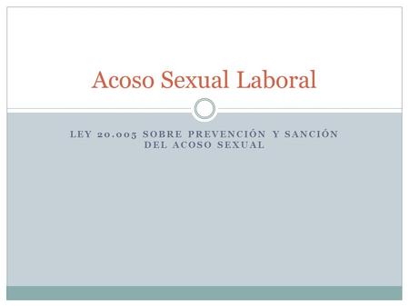 LEY 20.005 SOBRE PREVENCIÓN Y SANCIÓN DEL ACOSO SEXUAL Acoso Sexual Laboral.