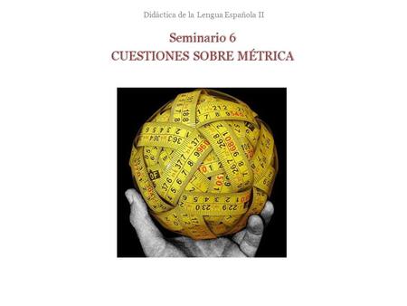 Didáctica de la Lengua Española II Seminario 6 CUESTIONES SOBRE MÉTRICA.