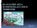 Wilma I. Garcia Biol 1010. Introduccion Les estare presentando el Ecosistema acuático que son aquellos que se dan en el agua y los Ecosistema terrestre.