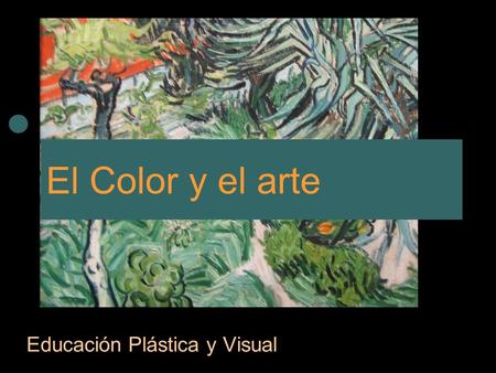 El Color y el arte Educación Plástica y Visual. Los impresionistas y después los Post-impresionistas se interesaron especialmente por el uso del color.