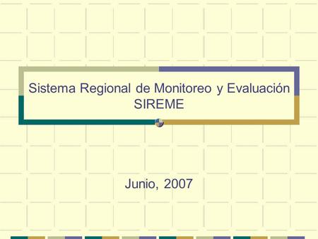 Sistema Regional de Monitoreo y Evaluación SIREME Junio, 2007.