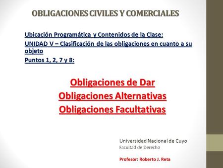 OBLIGACIONES CIVILES Y COMERCIALES Ubicación Programática y Contenidos de la Clase: UNIDAD V – Clasificación de las obligaciones en cuanto a su objeto.