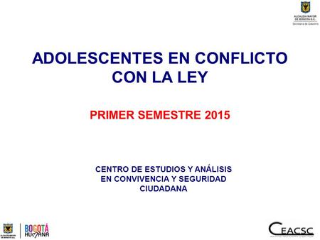 ADOLESCENTES EN CONFLICTO CON LA LEY PRIMER SEMESTRE 2015 CENTRO DE ESTUDIOS Y ANÁLISIS EN CONVIVENCIA Y SEGURIDAD CIUDADANA.