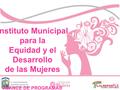 Instituto Municipal para la Equidad y el Desarrollo de las Mujeres AVANCE DE PROGRAMAS EJECUTADOS JULIO 2014.