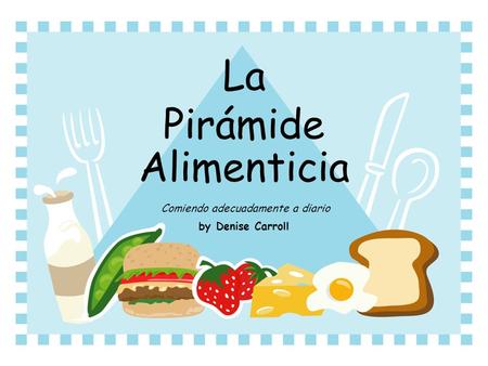 La Pirámide Alimenticia by Denise Carroll Comiendo adecuadamente a diario.