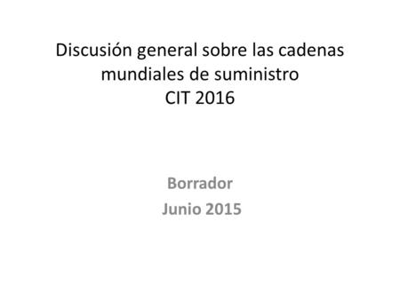 Discusión general sobre las cadenas mundiales de suministro CIT 2016 Borrador Junio 2015.