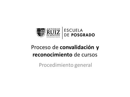 Proceso de convalidación y reconocimiento de cursos Procedimiento general.