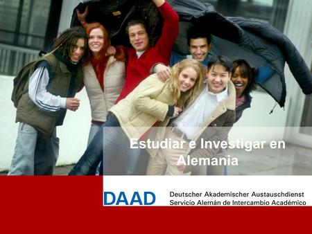 Estudiar e Investigar en Alemania. 2 DAAD – Servicio Alemán de Intercambio Académico Es una asociación (ONG) de las universidades alemanas. Principales.