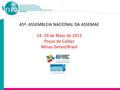 45ª. ASSEMBLEIA NACIONAL DA ASSEMAE 24- 29 de Maio de 2015 Poços de Caldas Minas Gerais/Brasil.