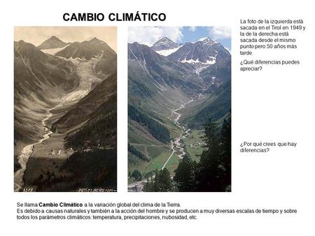 CAMBIO CLIMÁTICO La foto de la izquierda está sacada en el Tirol en 1949 y la de la derecha está sacada desde el mismo punto pero 50 años más tarde. ¿Qué.