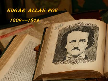 EDGAR ALLAN POE 1809----1849 Poeta, cuentista y crítico estadounidense. Sus padres, actores de teatro itinerantes, murieron cuando él era todavía un.