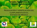 Jornadas Nacionales de Gestión Ambiental Regulación y verificación del cumplimiento en el Estado de México MBA, Ing.Amb. Miguel Ángel de la Rosa Delgado.