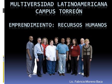 Lic. Fabricio Moreno Baca. RECURSOS HUMANOS Se le llama también : «Asuntos Humanos», «Personal», «Potencial Humano», «Desarrollo Académico» en instituciones.