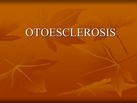 OTOESCLEROSIS. Esta constituida por la presencia de uno o varios focos de un tejido óseo nuevo, blando y mas vascularizado que reemplaza al hueso endocondral.